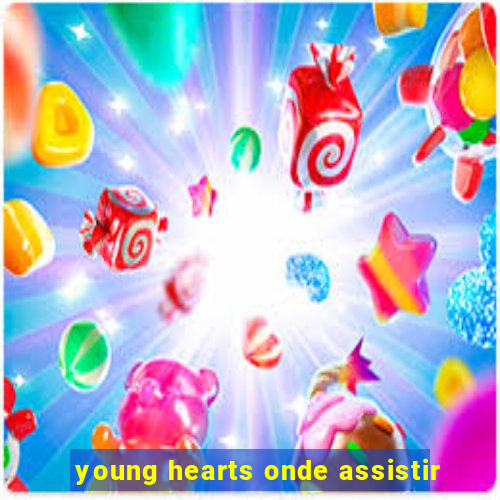 young hearts onde assistir